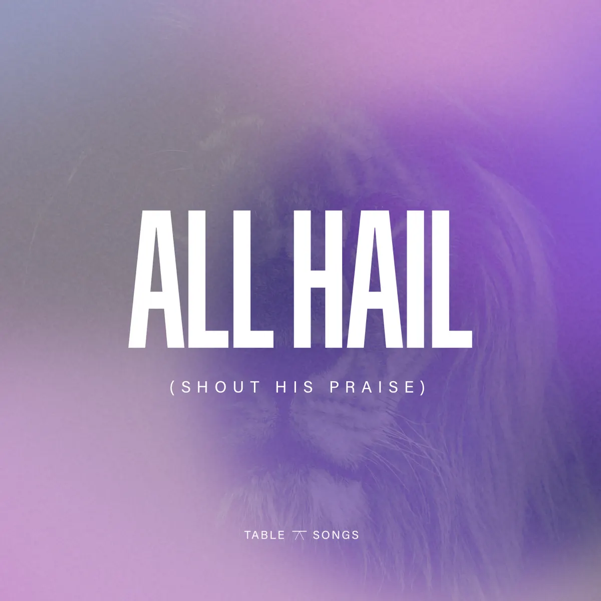 All Hail (Shout His Praise) - Table Songs